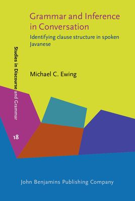 Grammar and Inference in Conversation: Identifying Clause Structure in Spoken Javanese - Ewing, Michael C, Dr.