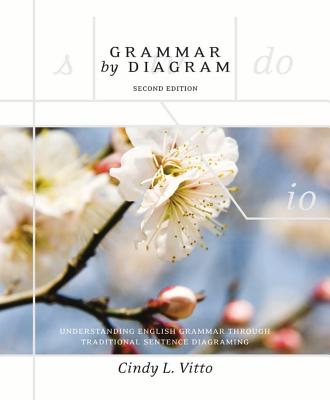 Grammar by Diagram - Second Edition: Understanding English Grammar Through Traditional Sentence Diagraming - Vitto, Cindy L