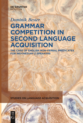 Grammar Competition in Second Language Acquisition: The Case of English Non-Verbal Predicates for Indonesian L1 Speakers - Besier, Dominik