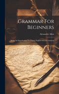 Grammar For Beginners: Being An Introduction To [their] English School Grammar