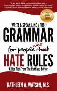Grammar for People Who Hate Rules: Killer Tips from the Ruthless Editor
