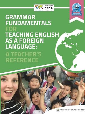 Grammar Fundamentals for Teaching English as a Foreign Language: A Teacher's Reference - Tefl Academy Press, International