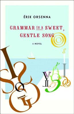 Grammar Is a Sweet, Gentle Song - Orsenna, Erik, and Black, Moishe (Translated by)