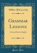 Grammar Lessons: A Second Book in English (Classic Reprint)