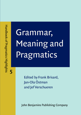 Grammar, Meaning and Pragmatics - Brisard, Frank (Editor), and Ostman, Jan-Ola (Editor), and Verschueren, Jef (Editor)