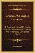 Grammar of English Grammars; Or Advanced Manual of English Grammar and Language