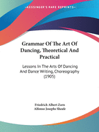 Grammar Of The Art Of Dancing, Theoretical And Practical: Lessons In The Arts Of Dancing And Dance Writing, Choreography (1905)