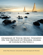 Grammar of Vocal Music, Founded on the Method of Wilhem. (Comm. of Council on Educ.)