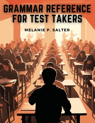Grammar Reference for Test Takers: A Comprehensive Grammar Guide for Individuals Preparing for Standardized Tests Such as TOEFL, IELTS, or SAT - Melanie P Salter