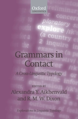 Grammars in Contact: A Cross-Linguistic Typology - Aikhenvald, Alexandra Y (Editor), and Dixon, R M W (Editor)