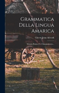 Grammatica Della Lingua Amarica: Metodo Pratico Per L'insegnamento...