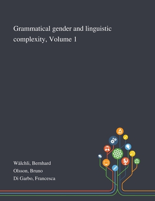 Grammatical Gender and Linguistic Complexity, Volume 1 - Wlchli, Bernhard, and Olsson, Bruno, and Di Garbo, Francesca