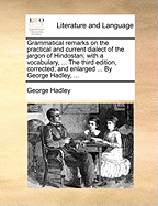 Grammatical Remarks On The Practical And Current Dialect Of The Jargon Of Hindostan (1784)