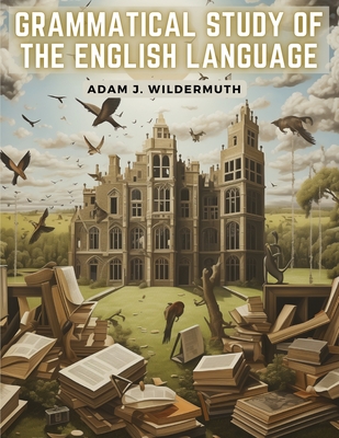 Grammatical Study of The English Language - Adam J Wildermuth