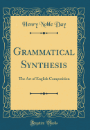 Grammatical Synthesis: The Art of English Composition (Classic Reprint)