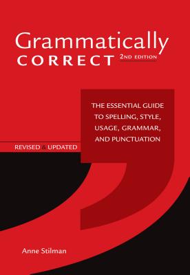 Grammatically Correct: The Essential Guide to Spelling, Style, Usage, Grammar, and Punctuation - Stilman, Anne