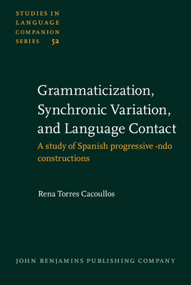 Grammaticization, Synchronic Variation, and Language Contact: A Study of Spanish Progressive -Ndo Constructions - Torres Cacoullos, Rena