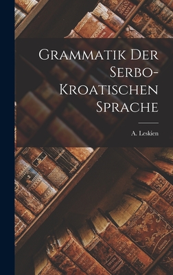 Grammatik der Serbo-Kroatischen Sprache - Leskien, A