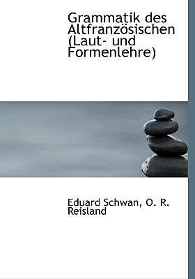 Grammatik des Altfranzsischen: Laut- und Formenlehre - Schwan, Eduard