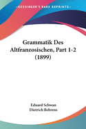 Grammatik Des Altfranzosischen, Part 1-2 (1899)