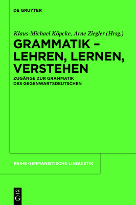 Grammatik - Lehren, Lernen, Verstehen: Zug?nge Zur Grammatik Des Gegenwartsdeutschen - Kpcke, Klaus-Michael (Editor), and Ziegler, Arne (Editor)