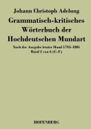 Grammatisch-kritisches Wrterbuch der Hochdeutschen Mundart: Nach der Ausgabe letzter Hand 1793-1801 Band 2 von 6 C-F