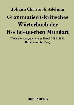 Grammatisch-kritisches Wrterbuch der Hochdeutschen Mundart: Nach der Ausgabe letzter Hand 1793-1801 Band 1 von 6 A-B - Adelung, Johann Christoph