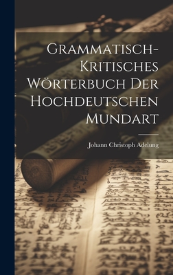 Grammatisch-Kritisches Wrterbuch Der Hochdeutschen Mundart - Adelung, Johann Christoph