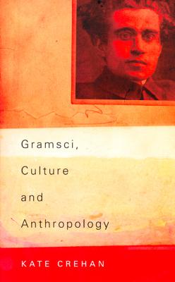 Gramsci, Culture and Anthropology - Crehan, Kate