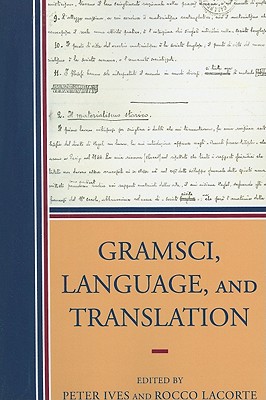 Gramsci, Language, and Translation - Ives, Peter (Editor), and Lacorte, Rocco (Editor), and Baratta, Giorgio (Contributions by)