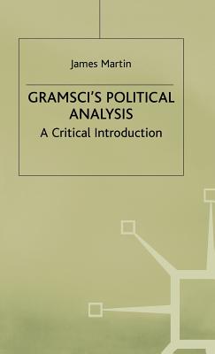 Gramsci's Political Analysis: A Critical Introduction - Martin, J.