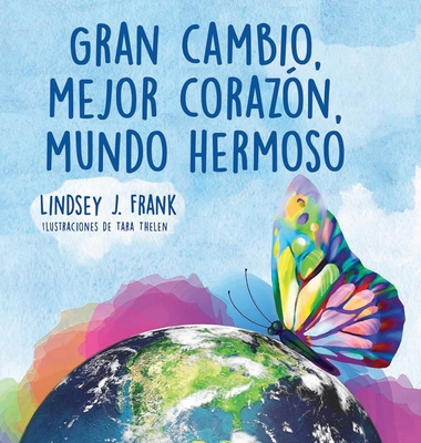 Gran cambio, mejor coraz?n, mundo hermoso - Frank, Lindsey J, and Thelen, Tara (Illustrator), and Perdue, Deborah (Designer)