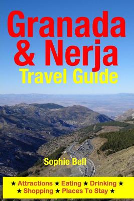 Granada & Nerja Travel Guide: Attractions, Eating, Drinking, Shopping & Places To Stay - Bell, Sophie