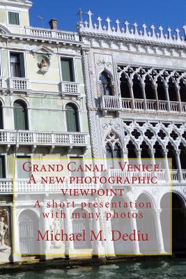 Grand Canal - Venice. A new photographic viewpoint: A short presentation with many photos - Dediu, Michael M