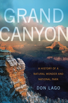 Grand Canyon: A History of a Natural Wonder and National Park - Lago, Don