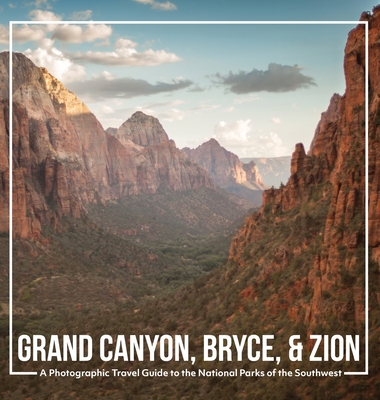 Grand Canyon, Bryce, & Zion: A Photographic Travel Guide to the National Parks of the Southwest: America's National Parks: A Grand Canyon Travel Guide, Bryce Canyon Travel Guide, and Zion National Park Book - Noble, Matt, and Lanni, Aaron