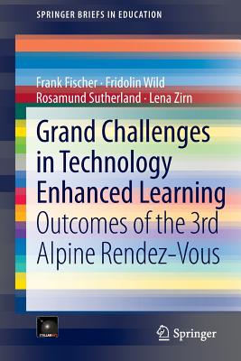 Grand Challenges in Technology Enhanced Learning: Outcomes of the 3rd Alpine Rendez-Vous - Fischer, Frank, and Wild, Fridolin, and Sutherland, Rosamund