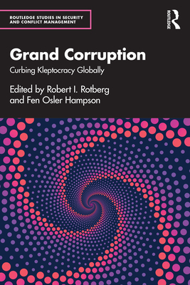 Grand Corruption: Curbing Kleptocracy Globally - Rotberg, Robert I (Editor), and Hampson, Fen Osler (Editor)