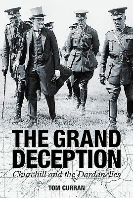 Grand Deception: Churchill and the Dardanelles - Curran, Tom