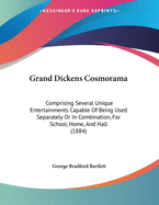 Grand Dickens Cosmorama: Comprising Several Unique Entertainments Capable of Being Used Separately or in Combination, for School, Home, and Hall (1884)