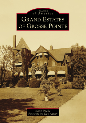Grand Estates of Grosse Pointe - Doelle, Katie, and Agney, Kay (Foreword by)