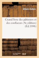 Grand Livre Des P?tissiers Et Des Confiseurs (4e ?dition) - DuBois, Urbain