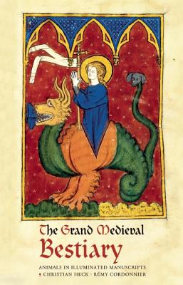 Grand Medieval Bestiary: Animals in Illuminated Manuscripts - Heck, Christian (Text by), and Cordonnier, Rmy (Text by)