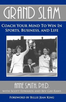 Grand Slam Coach Your Mind to Win in Sports, Business, and Life - Smith, Anne, and Edwards, Scott