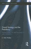 Grand Strategy and the Presidency: Foreign Policy, War and the American Role in the World
