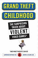 Grand Theft Childhood: The Surprising Truth about Violent Video Games and What Parents Can Do - Kutner, Lawrence, Dr., Ph.D., and Olson, Cheryl K, Dr., MPH