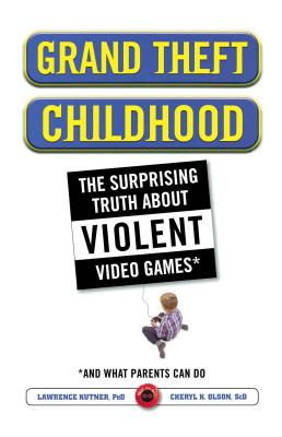 Grand Theft Childhood: The Surprising Truth about Violent Video Games and - Kutner, Lawrence, Dr., Ph.D., and Olson, Cheryl, Dr.