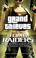 Grand Thieves & Tomb Raiders: How British Video Games Conquered the World