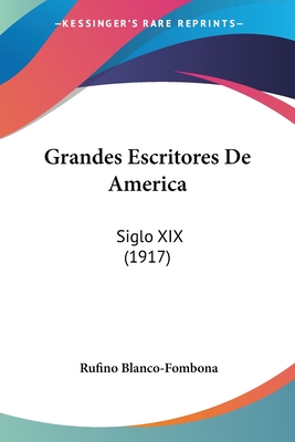 Grandes Escritores de America: Siglo XIX (1917) - Blanco-Fombona, Rufino