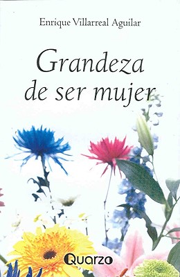 Grandeza de Ser Mujer - Aguilar, Enrique Villareal